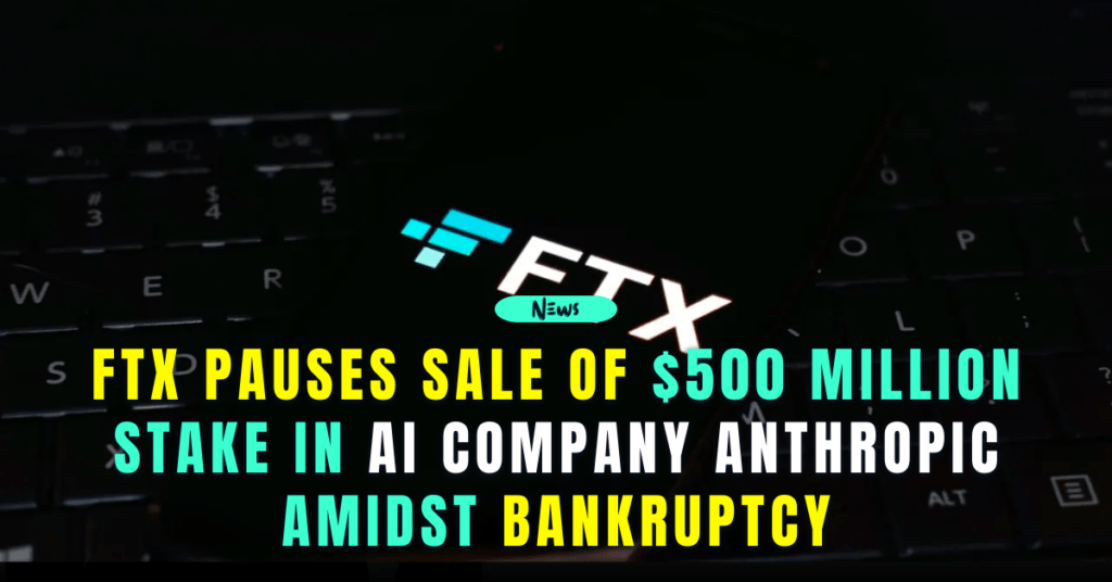 Bankrupt cryptocurrency exchange FTX is putting the brakes on the sale of its stake in AI platform Anthropic