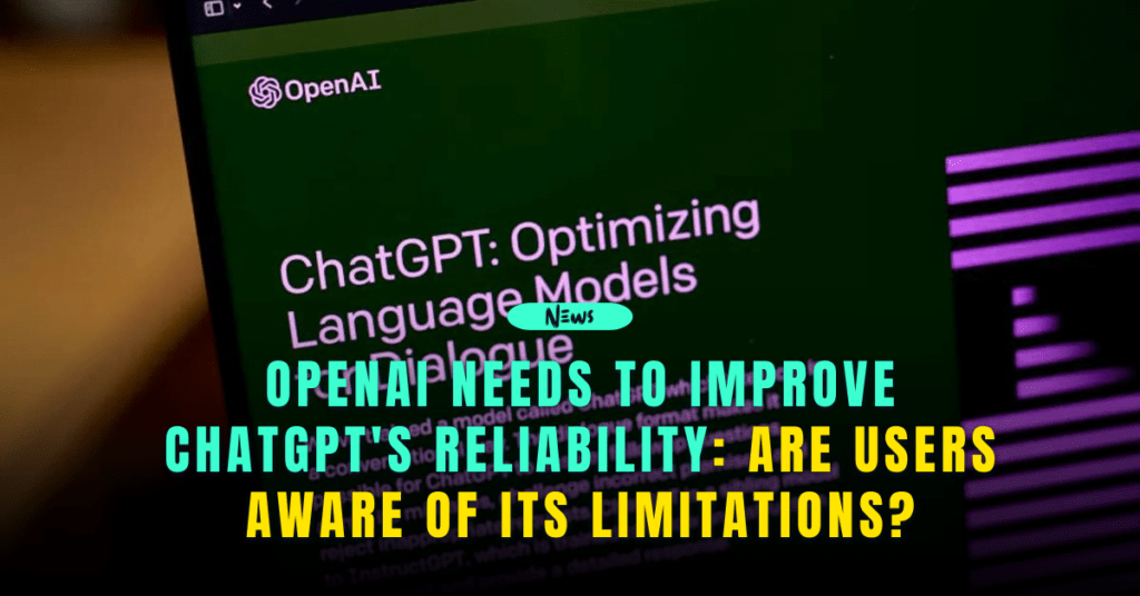 OpenAI Needs to Improve ChatGPT's Reliability