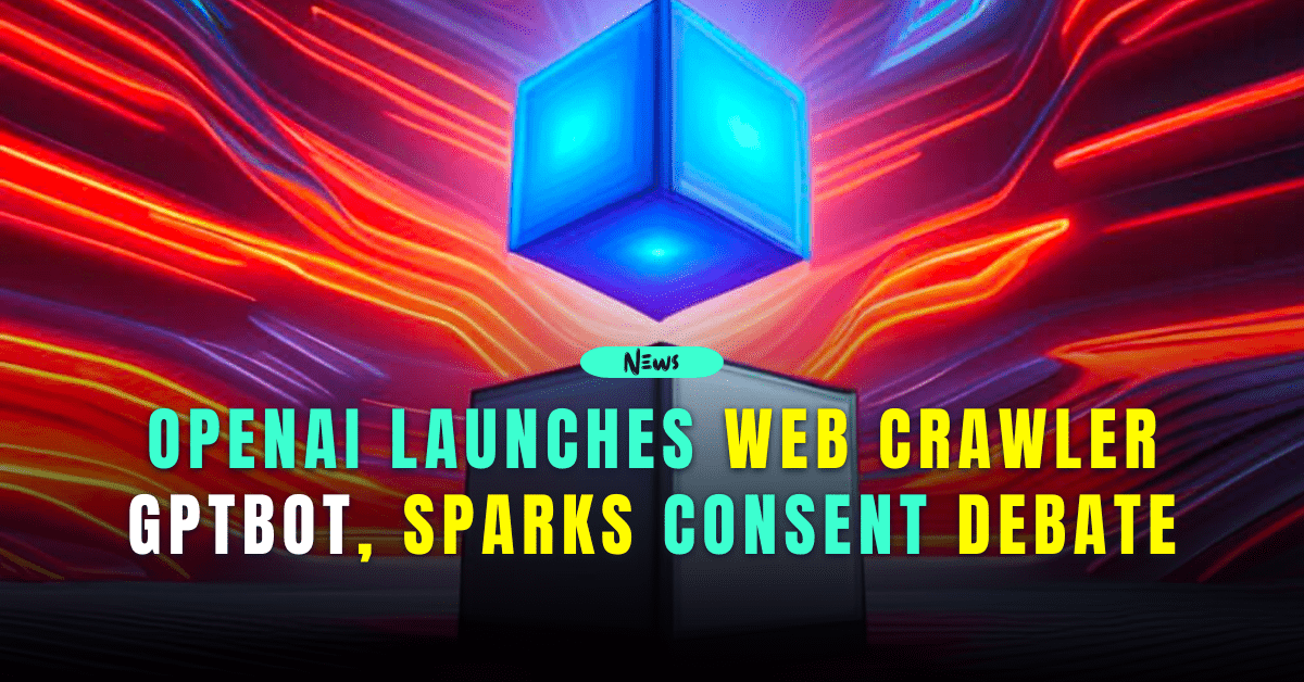OpenAI Launches Web Crawler GPTBot